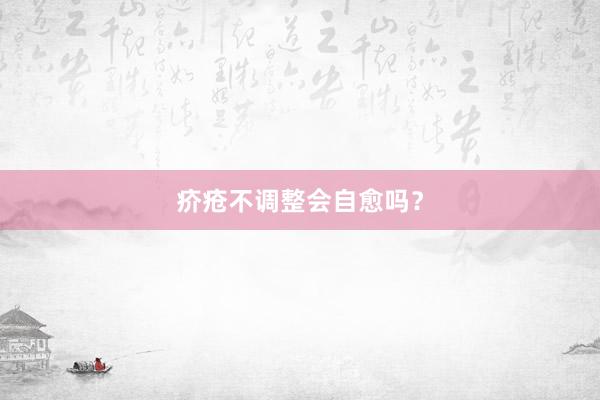 疥疮不调整会自愈吗？